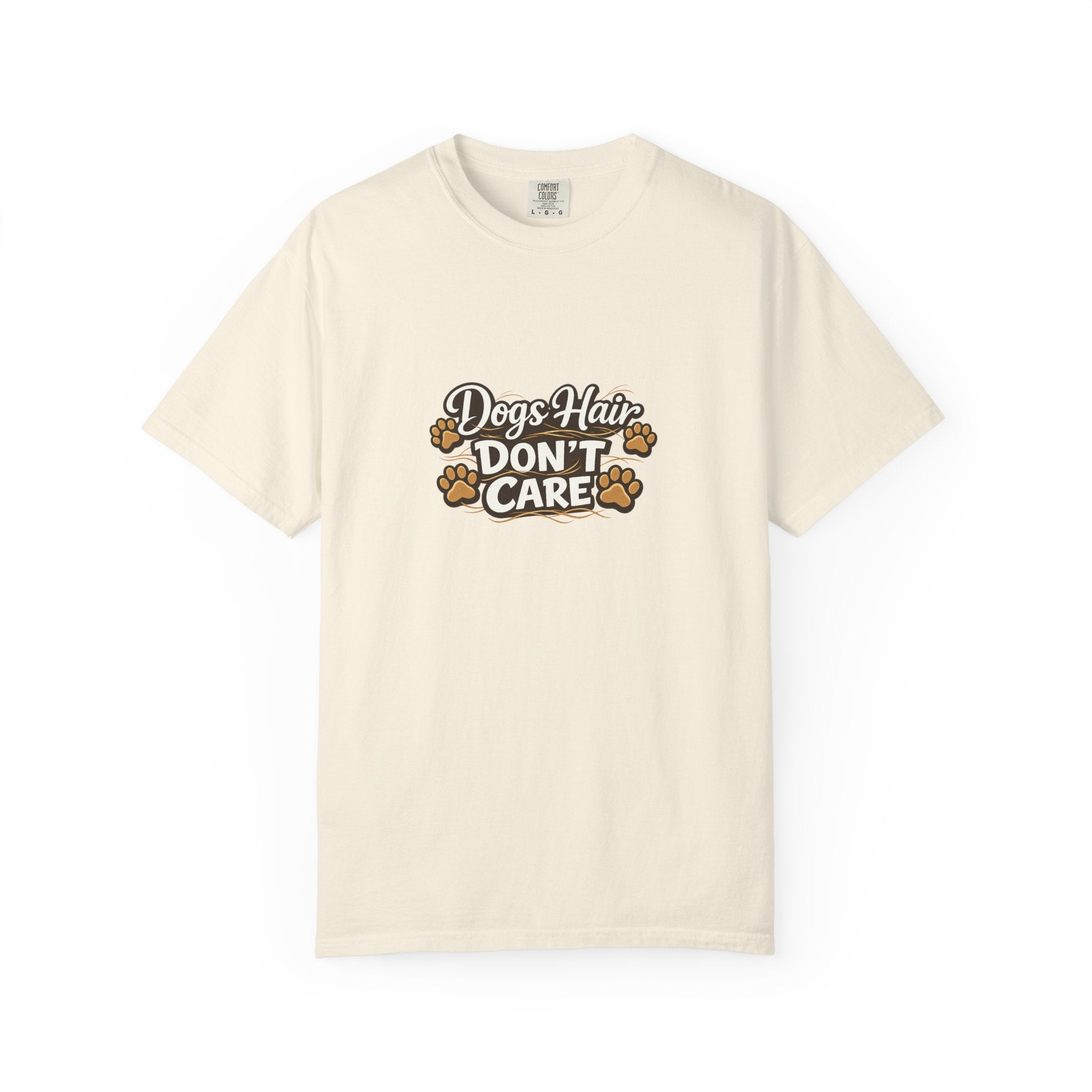 Dog Hair Don't Care- Funny Dog Lover Unisex Garment- Dyed T-shirt