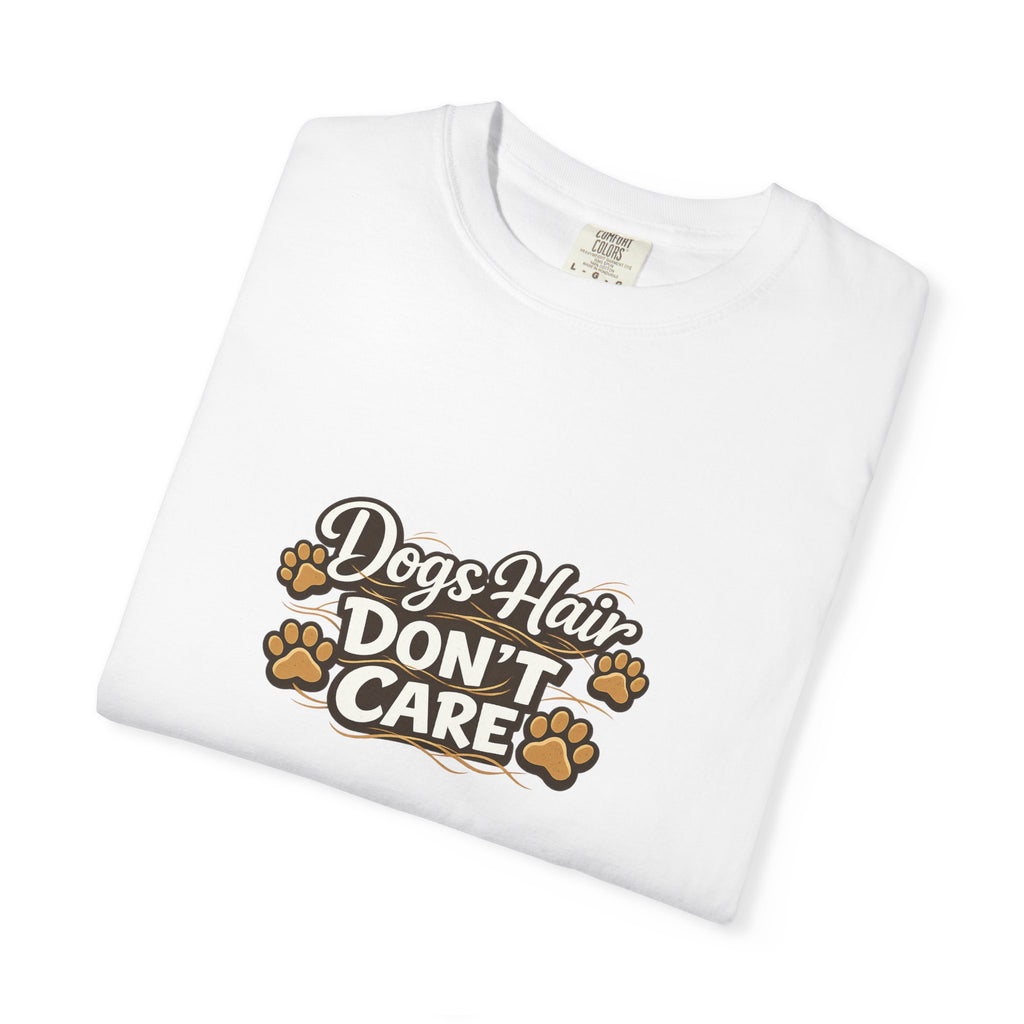 Dog Hair Don't Care- Funny Dog Lover Unisex Garment- Dyed T-shirt