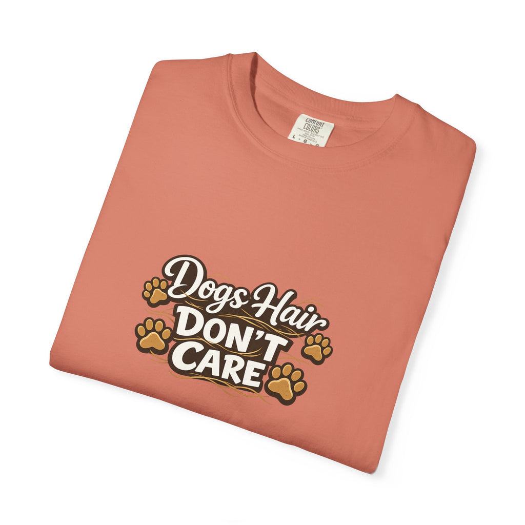 Dog Hair Don't Care- Funny Dog Lover Unisex Garment- Dyed T-shirt