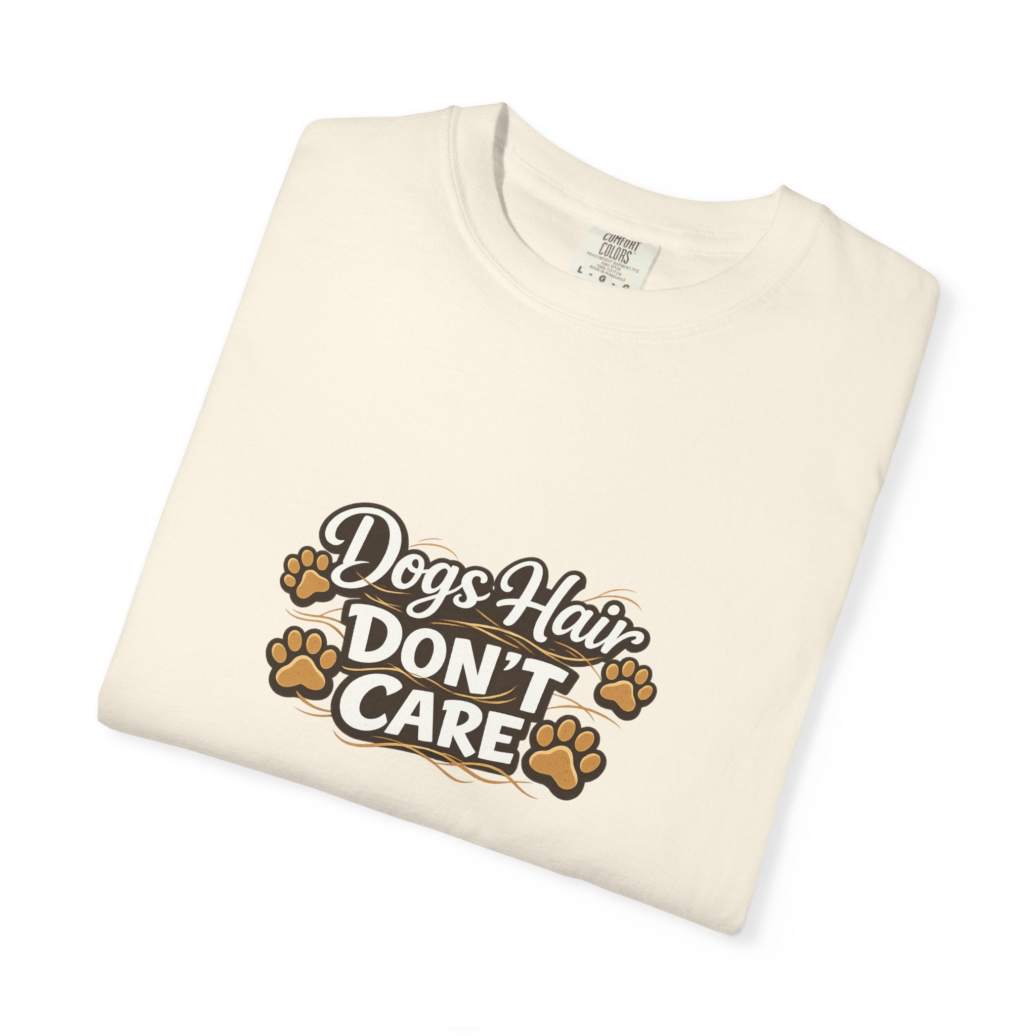 Dog Hair Don't Care- Funny Dog Lover Unisex Garment- Dyed T-shirt