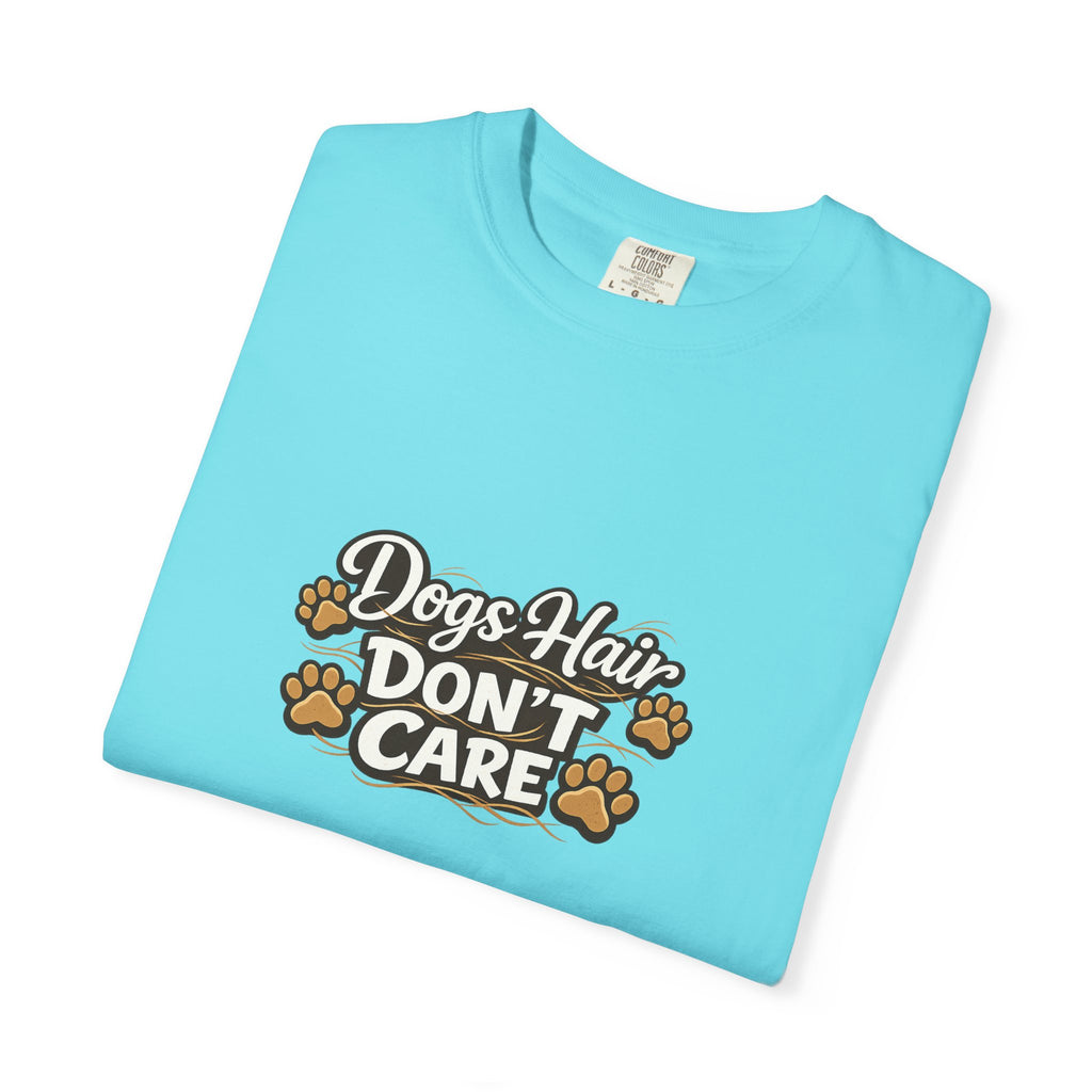 Dog Hair Don't Care- Funny Dog Lover Unisex Garment- Dyed T-shirt