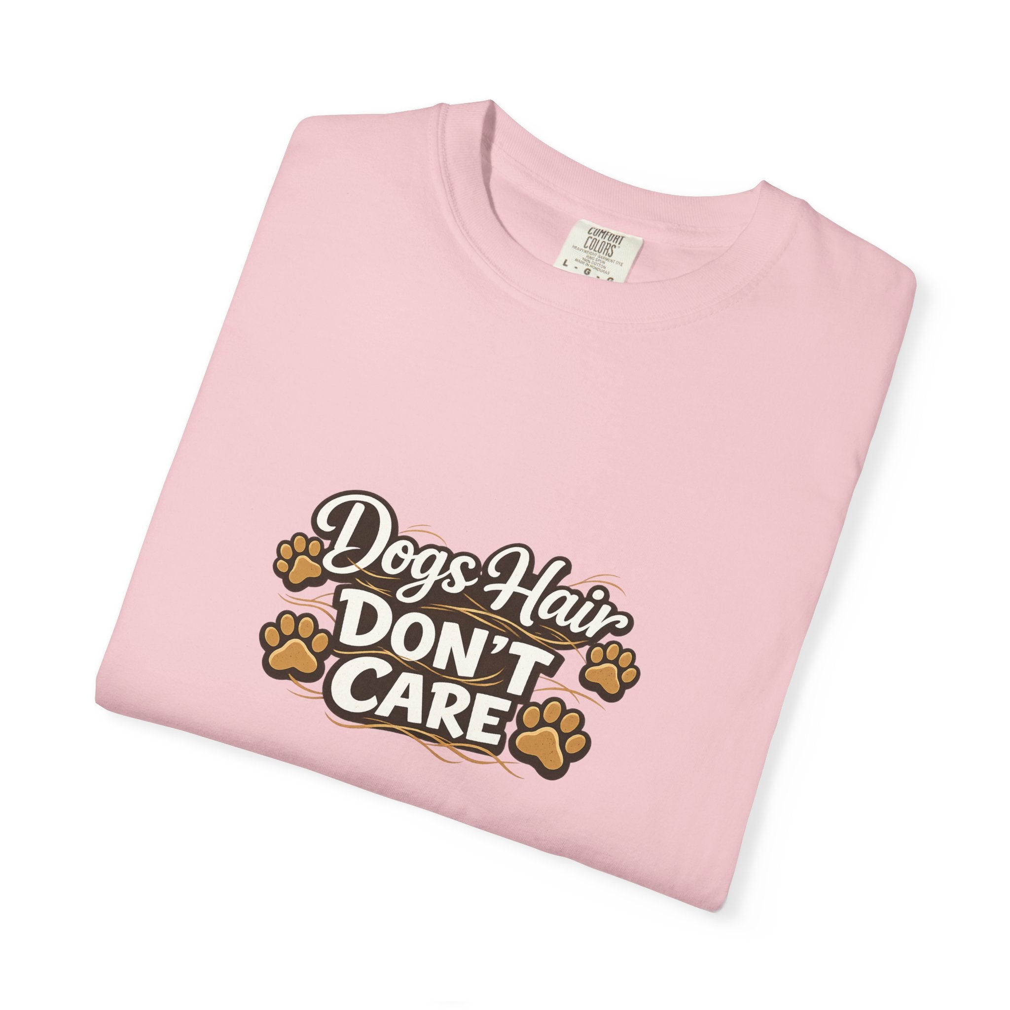 Dog Hair Don't Care- Funny Dog Lover Unisex Garment- Dyed T-shirt